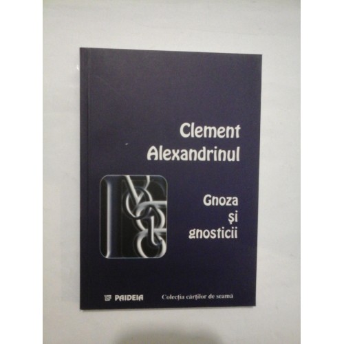 GNOZA SI GNOSTICII - CLEMENT ALEXANDRINUL GNOZA SI GNOSTICII - CLEMENT ALEXANDRINUL
